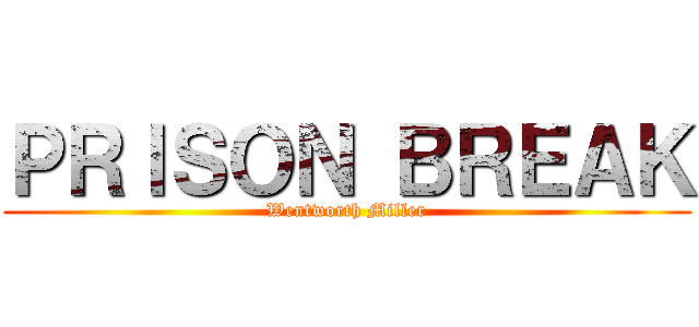 ＰＲＩＳＯＮ ＢＲＥＡＫ (Wentworth Miller)