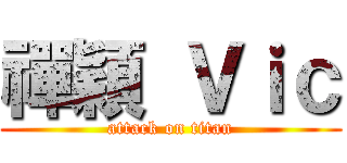禪穎 Ｖｉｃ (attack on titan)