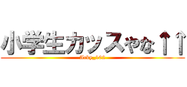 小学生カッスやな↑↑ (Acky_102)