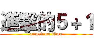 進擊的５＋１ (attack on titan)
