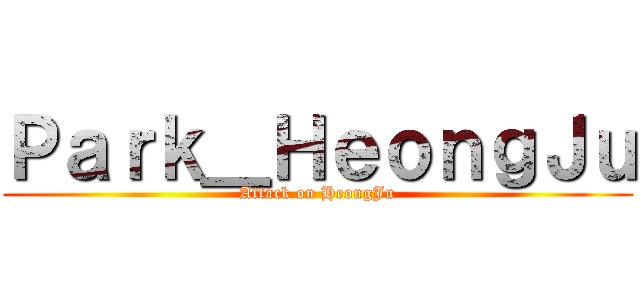 Ｐａｒｋ＿ＨｅｏｎｇＪｕ (Attack on HeongJu)