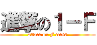 進撃の１－Ｆ (attack on F class)