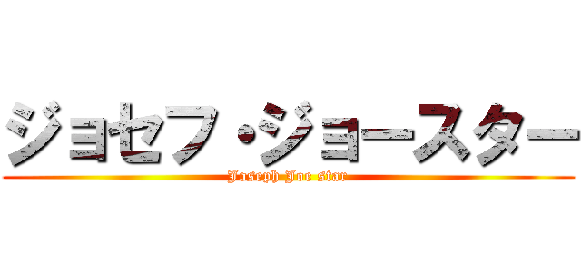 ジョセフ・ジョースター (Joseph Joe star)