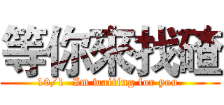 等你來找碴 (10/1  Im waiting for you.)