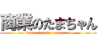 商業のたまちゃん (tama-chan in commerce)