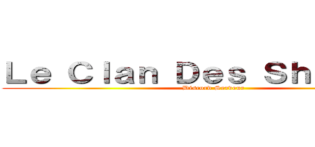 Ｌｅ Ｃｌａｎ Ｄｅｓ Ｓｈｏｇｕｎｓ (Discord Serveur)