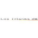 Ｌｏｓ ｔｉｔａｎｅｓ ｄｅｂｅｒíａｎ ｓｅｒ ｅｔｅｒｎｏｓ (ser eternos)