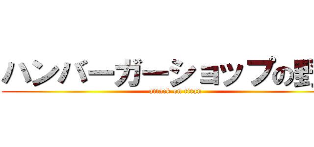 ハンバーガーショップの野望 (attack on titan)