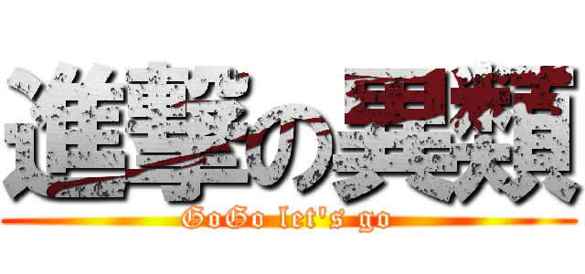 進撃の異類 (GoGo let\'s go)