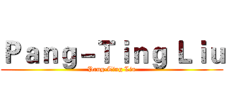 Ｐａｎｇ－Ｔｉｎｇ Ｌｉｕ (Pang-Ting Liu)