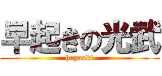 早起きの光武 (hayaoki)