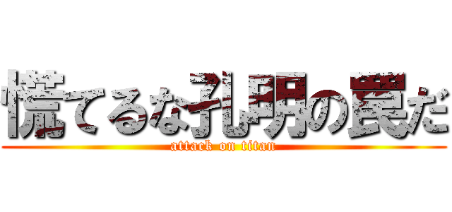 慌てるな孔明の罠だ (attack on titan)