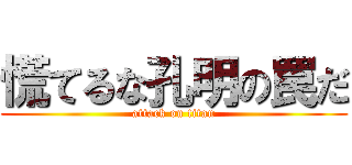 慌てるな孔明の罠だ (attack on titan)