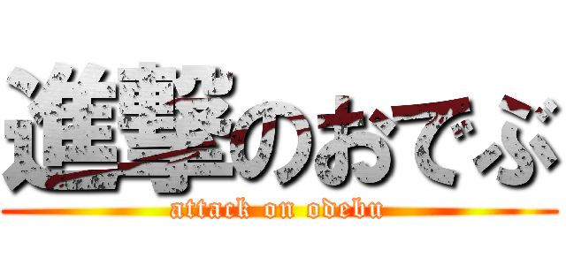 進撃のおでぶ (attack on odebu)