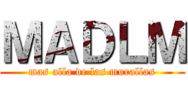 ＭＡＤＬＭ (mas alla de las murallas)