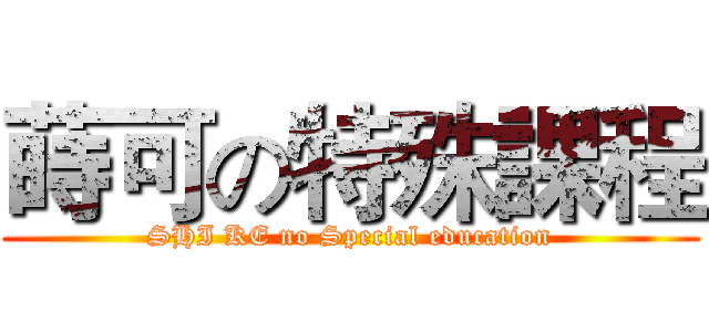 蒔可の特殊課程 (SHI KE no Special education)