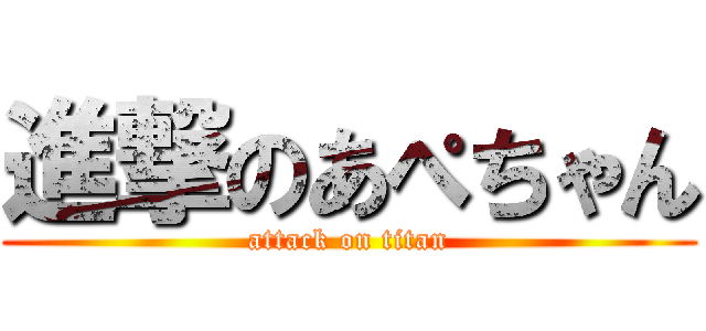 進撃のあぺちゃん (attack on titan)