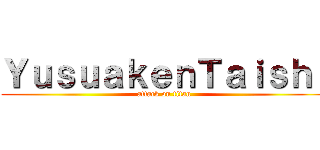 ＹｕｓｕａｋｅｎＴａｉｓｈｉ (attack on titan)