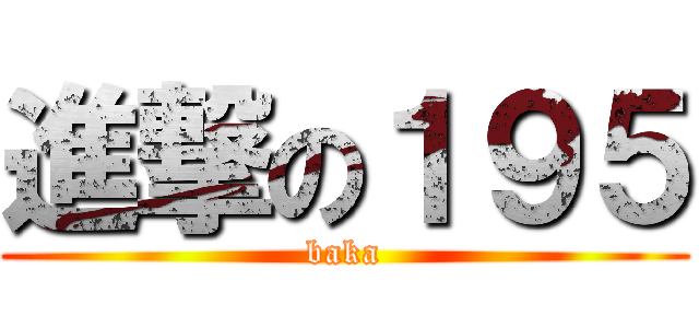 進撃の１９５ (baka)