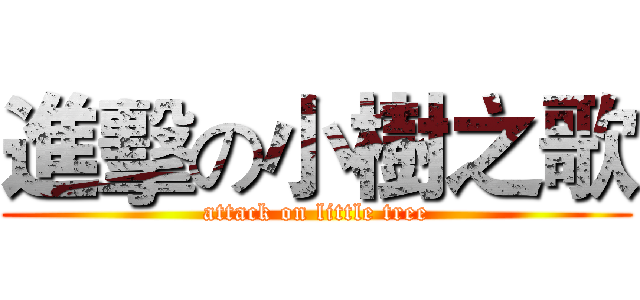 進擊の小樹之歌 (attack on little tree)