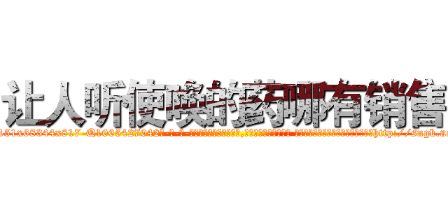 让人听使唤的药哪有销售 (让人听使唤的药哪有销售【电-话151x68344x817-Q1065427042元-吉-药-业】我们做的是长期生意,靠的是老客户长期支持 让人听使唤的药哪有销售在发表了一篇http://sngk.net/FUCxDR

参考消息网我们做的是长期生意,靠的是老客户长期支持也许我们早该意识到，就连鲍勃·霍斯金斯（金球奖戏剧类电影男主角 
)