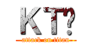 ＫＴ啊 (attack on titan)