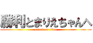 勝利とまりえちゃんへ (attack on titan)