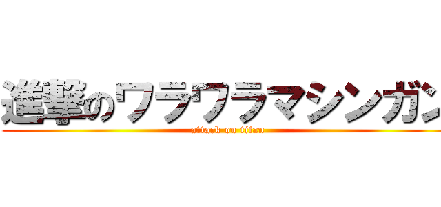 進撃のワラワラマシンガン (attack on titan)