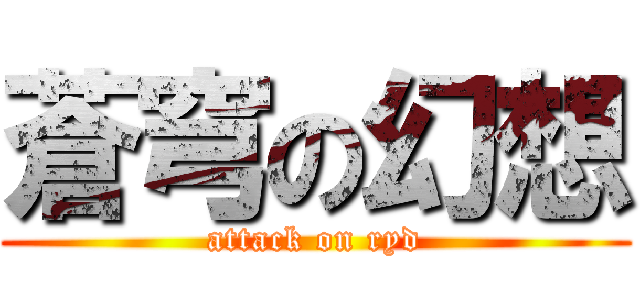 蒼穹の幻想 (attack on ryd)