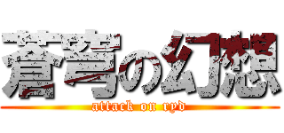 蒼穹の幻想 (attack on ryd)