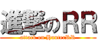 進撃のＲＲ (attack on HunterRR)