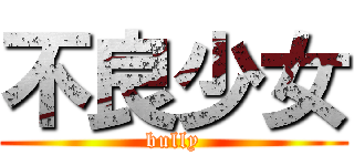 不良少女 (bully)