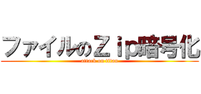 ファイルのＺｉｐ暗号化 (attack on titan)