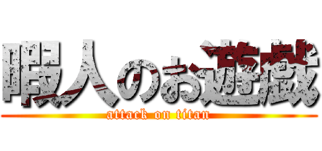 暇人のお遊戯 (attack on titan)