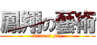 鳳翔の藝術 (Arts of Fly)