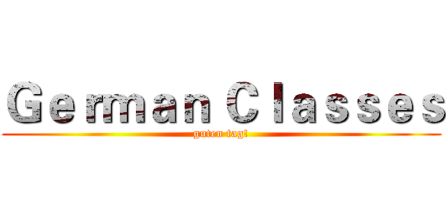 Ｇｅｒｍａｎ Ｃｌａｓｓｅｓ (guten tag!)