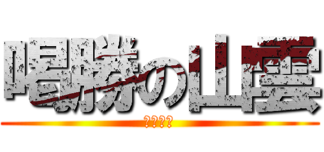 喝勝の山雲 (喔喔喔喔)