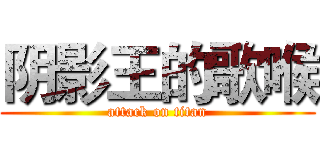 阴影王的歌喉 (attack on titan)