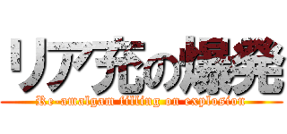 リア充の爆発 (Re-amalgam filling on explosion)