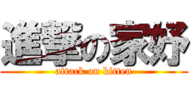 進撃の家妤 (attack on kitten)