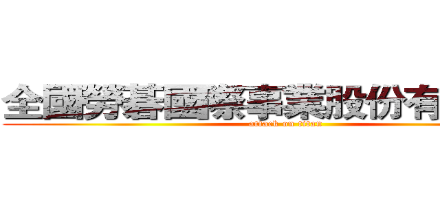 全國勞碁國際事業股份有限公司  (attack on titan)