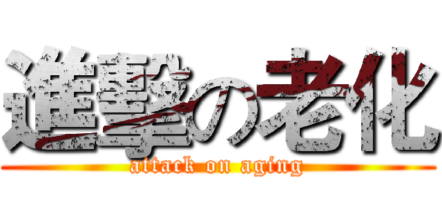 進擊の老化 (attack on aging)