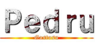 Ｐｅｄｒｕ (Gostosu)