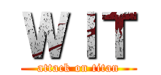 ＷＩＴ (attack on titan)