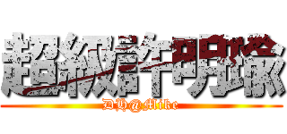 超級許明瑜 (DH@Mike)
