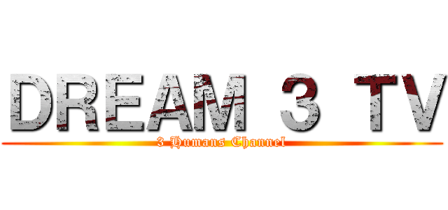 ＤＲＥＡＭ ３ ＴＶ (3 Humans Channel)