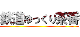 鉄道ゆっくり茶番 ()