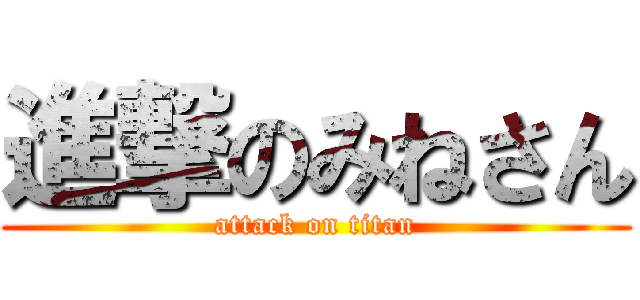 進撃のみねさん (attack on titan)