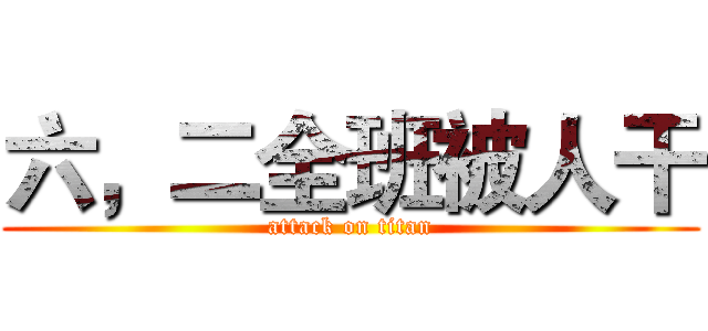 六，二全班被人干 (attack on titan)