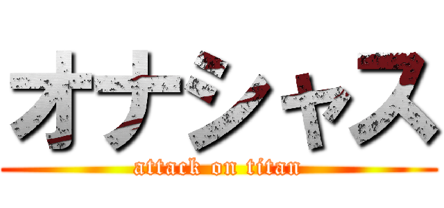オナシャス (attack on titan)